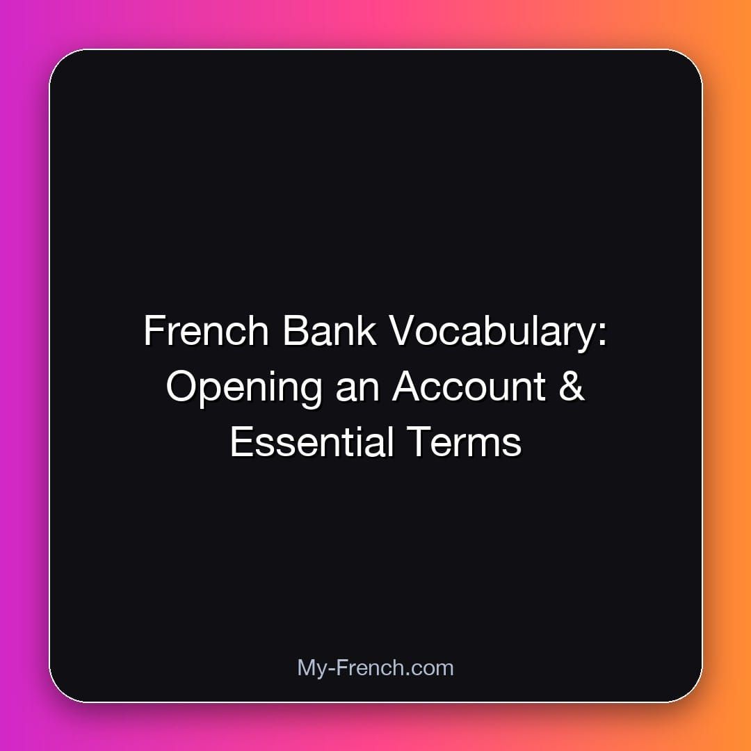 French Bank Vocabulary: Opening an Account & Essential Terms