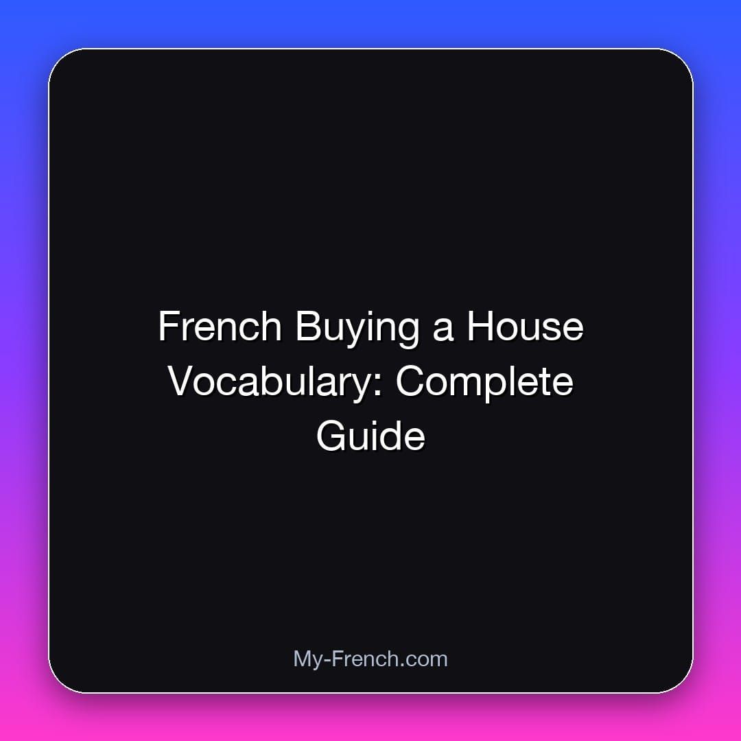 French Buying a House Vocabulary: Complete Guide