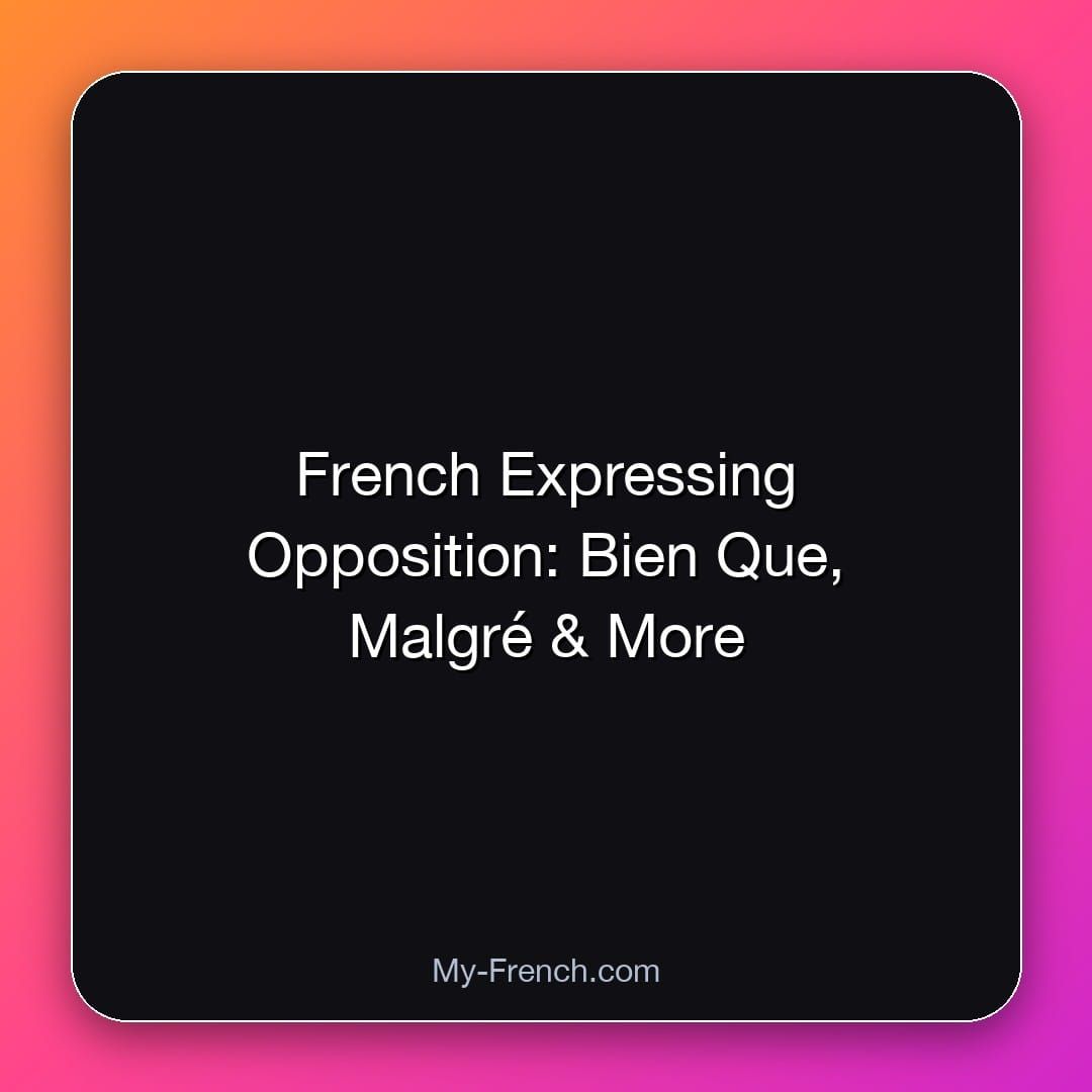 French Expressing Opposition: Bien Que, Malgré & More