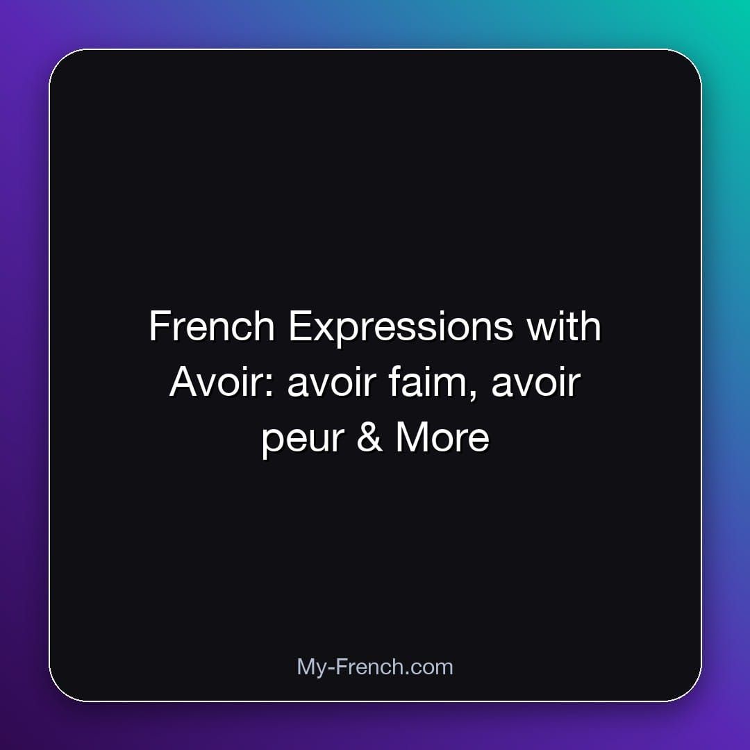 French Expressions with Avoir: avoir faim, avoir peur & More