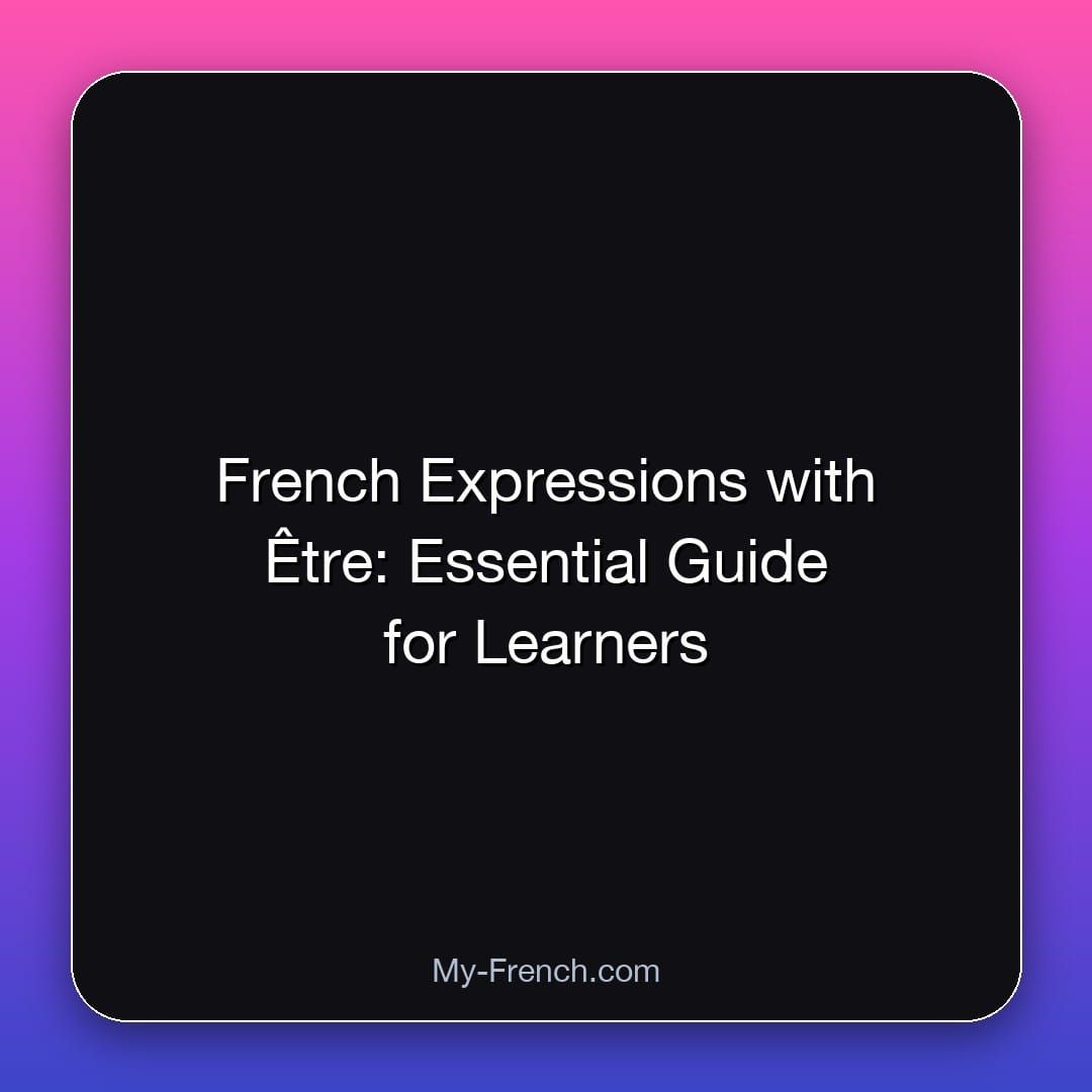 French Expressions with Être: Essential Guide for Learners