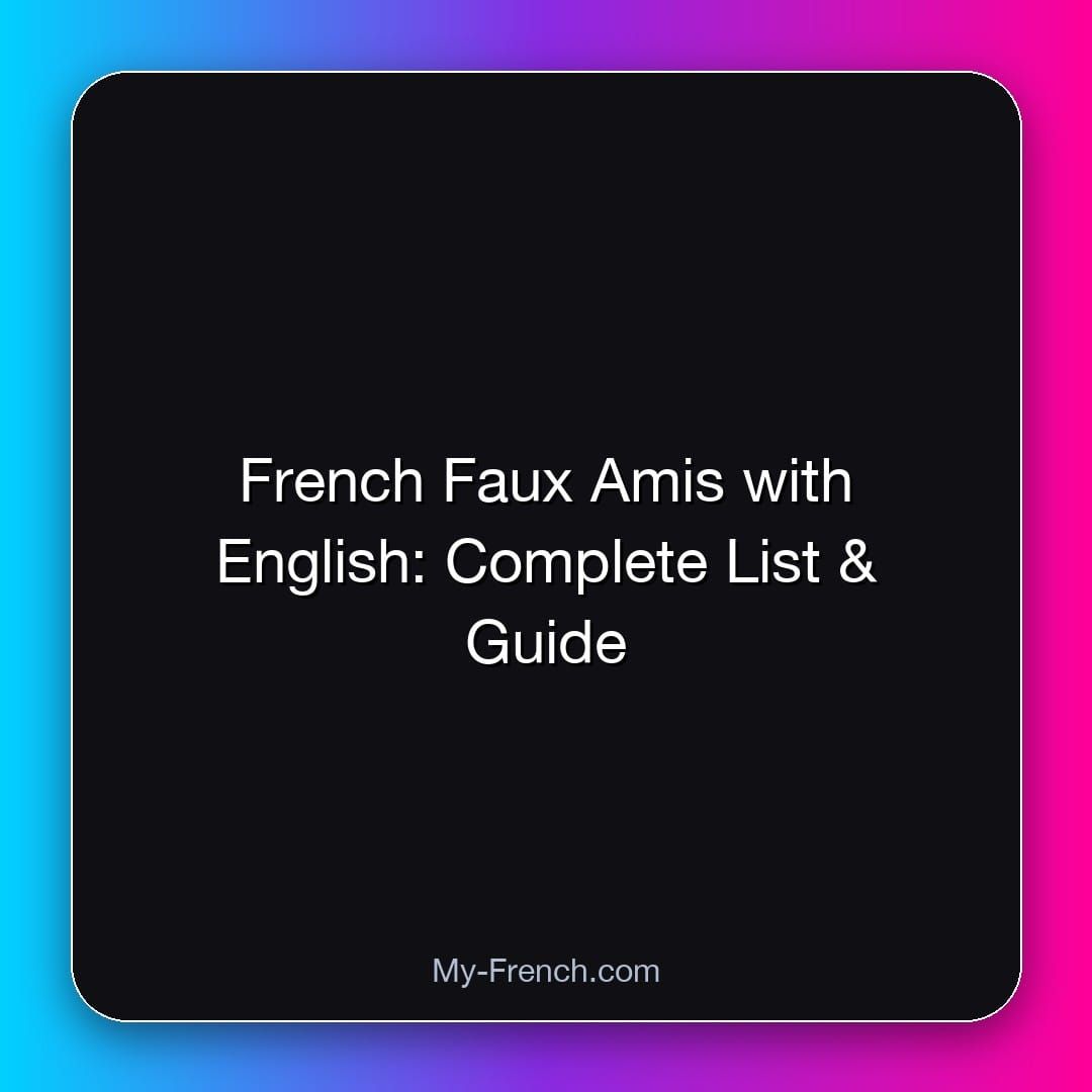 French Faux Amis with English: Complete List & Guide