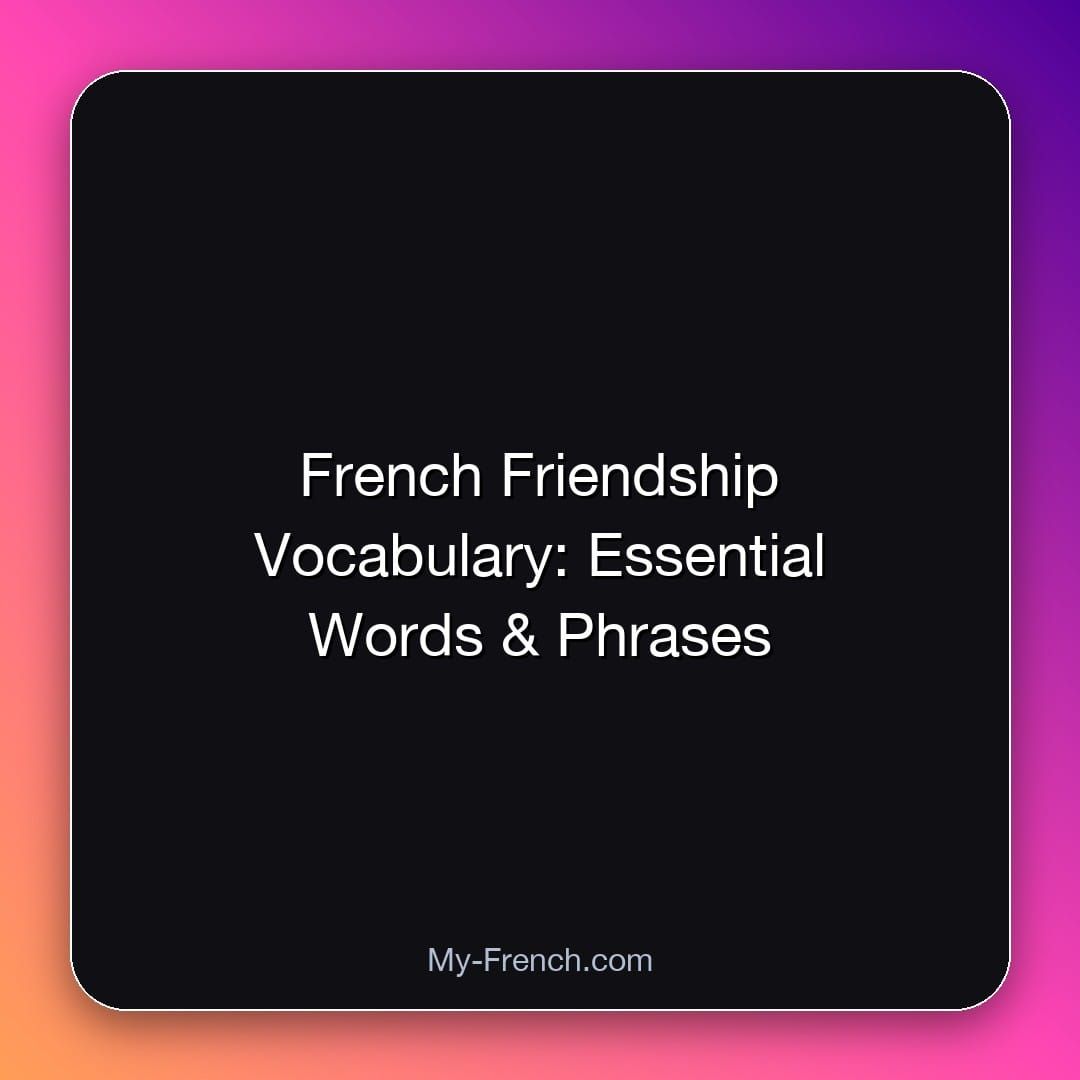 French Friendship Vocabulary: Essential Words & Phrases