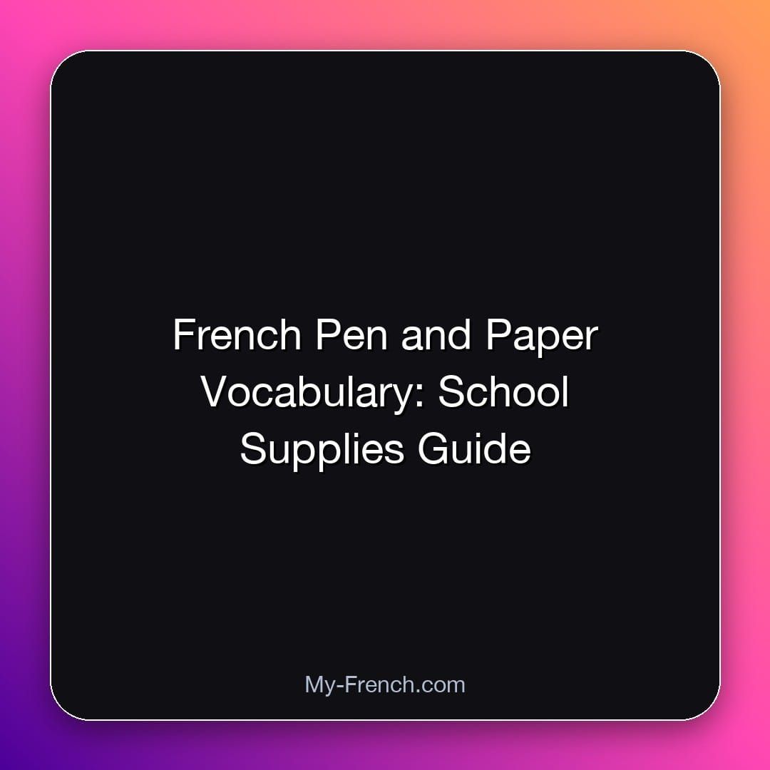 French Pen and Paper Vocabulary: School Supplies Guide