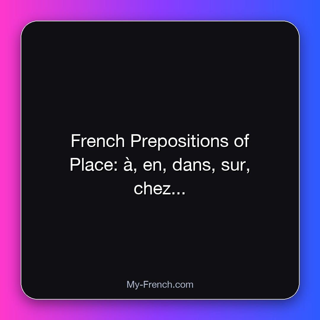 French Prepositions of Place: à, en, dans, sur, chez...
