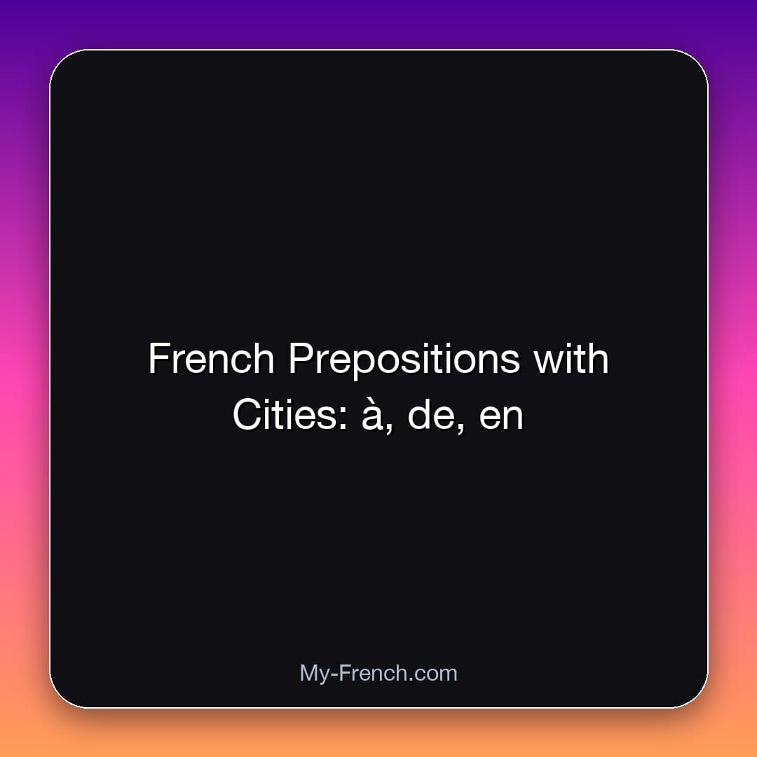 French Prepositions with Cities: à, de, en