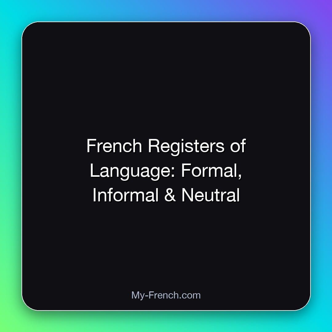French Registers of Language: Formal, Informal & Neutral