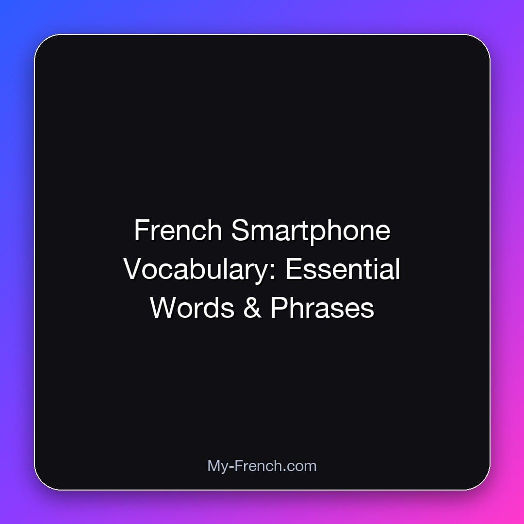 French Smartphone Vocabulary: Essential Words & Phrases