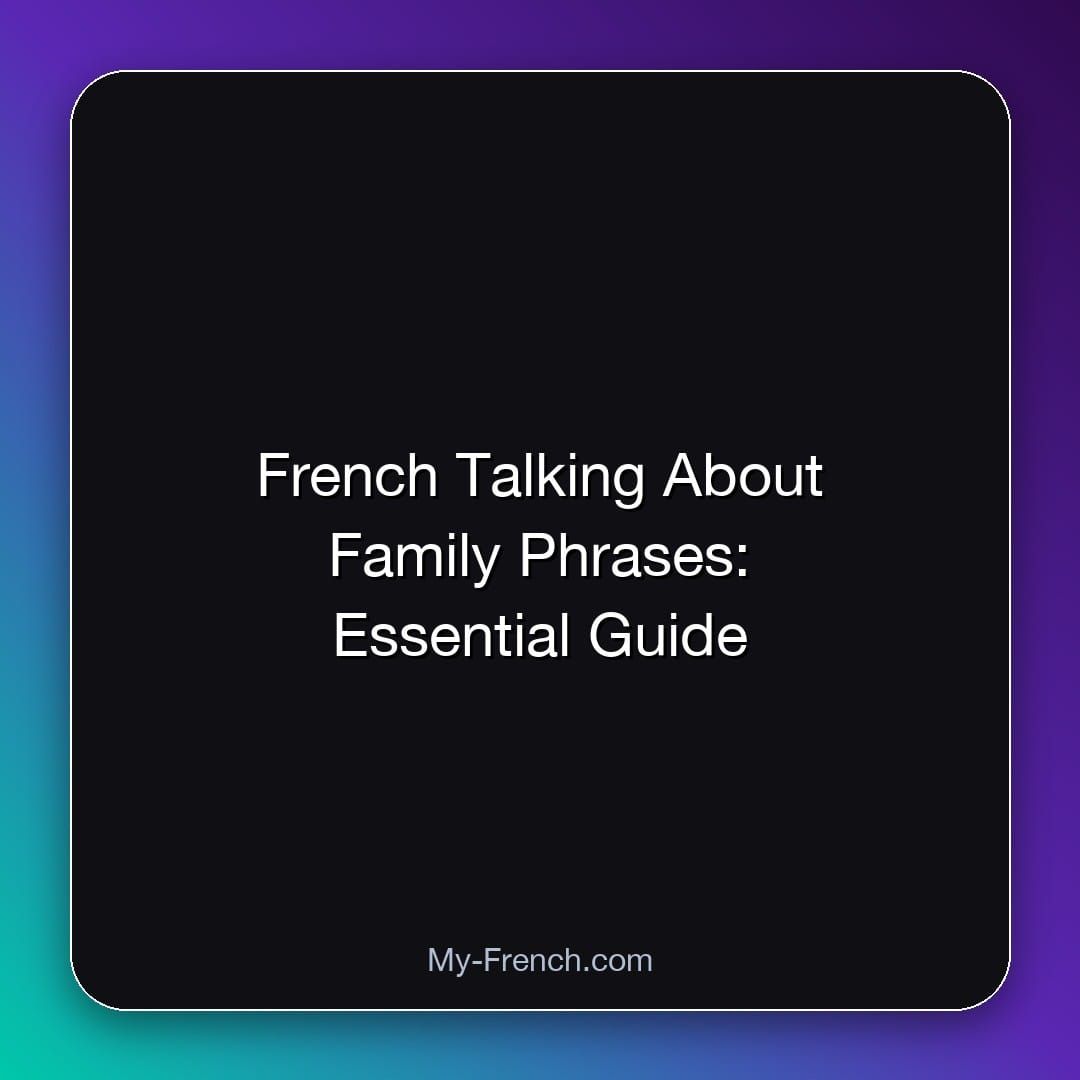 French Talking About Family Phrases: Essential Guide