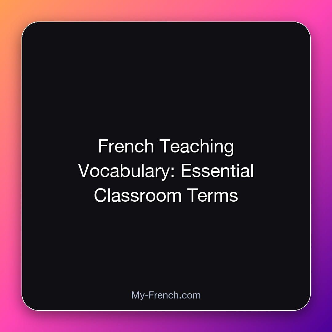 French Teaching Vocabulary: Essential Classroom Terms