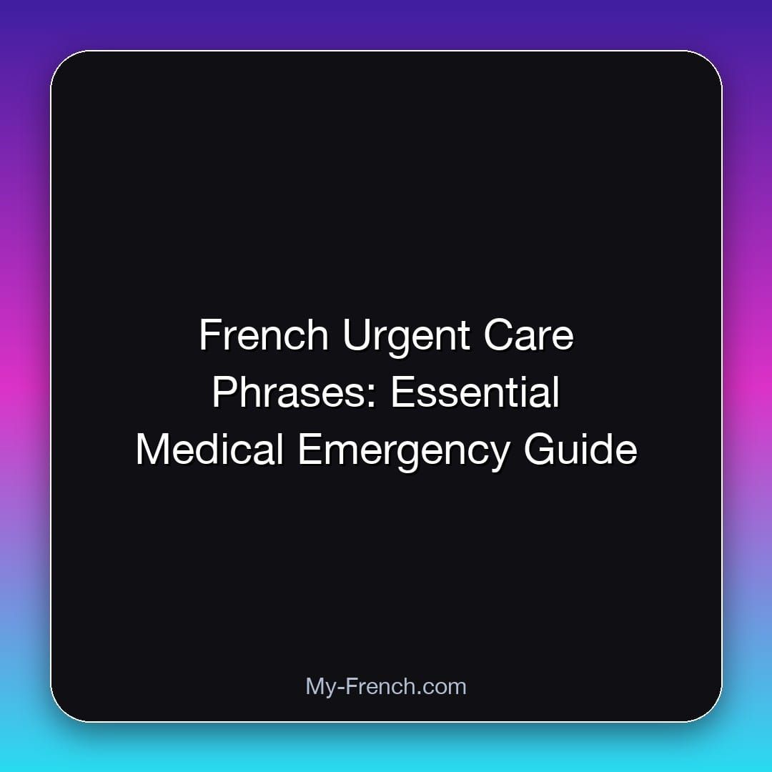 French Urgent Care Phrases: Essential Medical Emergency Guide