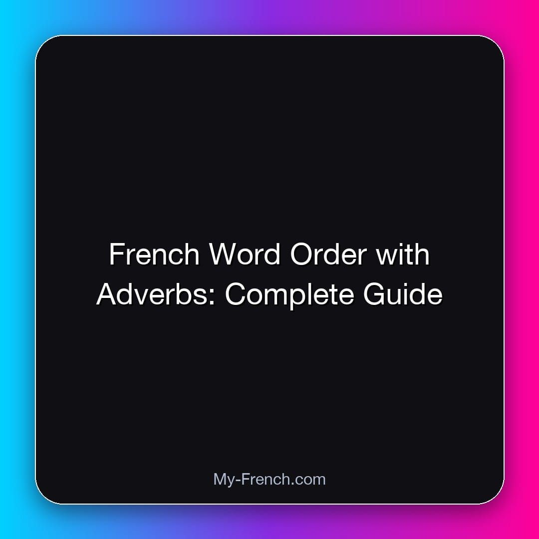 French Word Order with Adverbs: Complete Guide