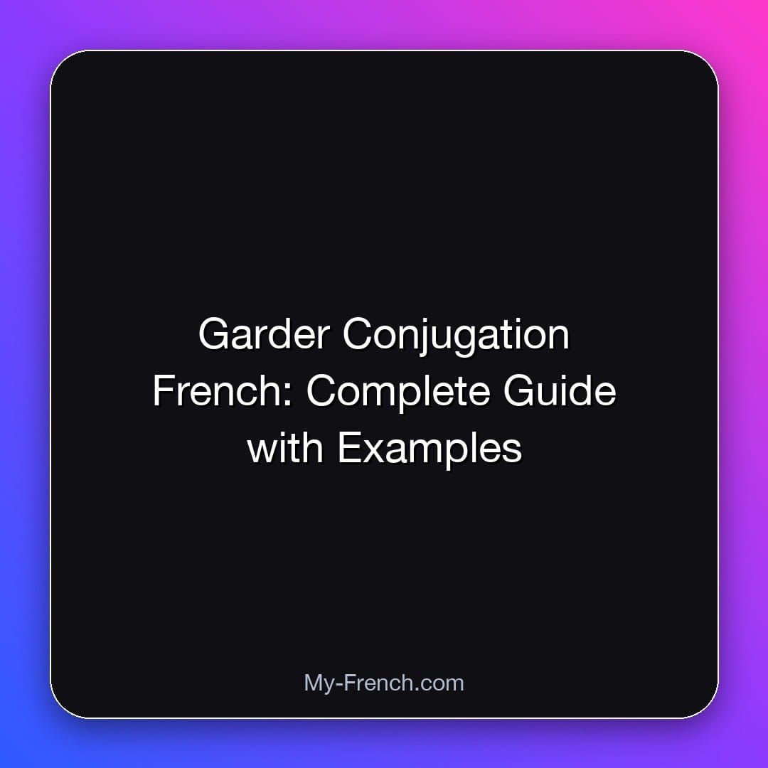 Garder Conjugation French: Complete Guide with Examples