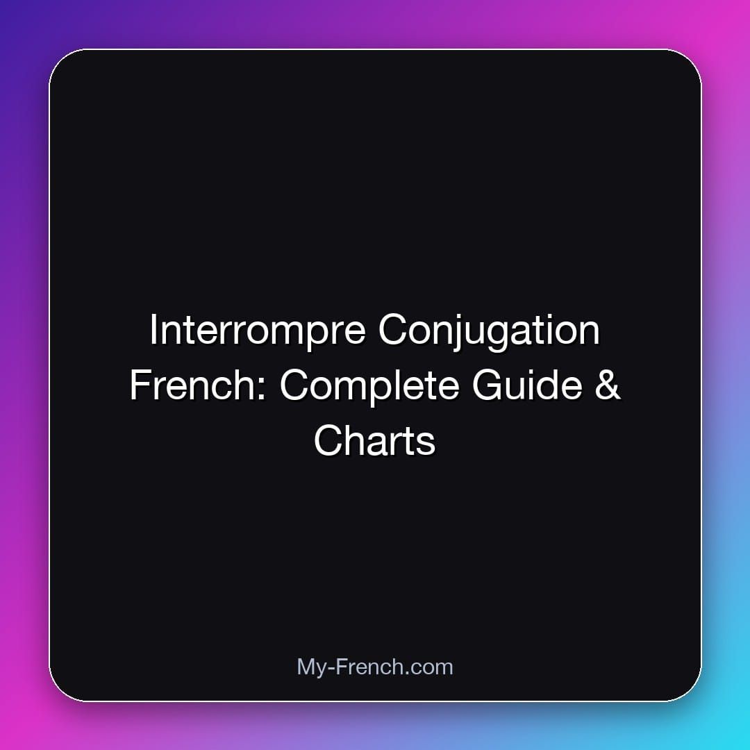Interrompre Conjugation French: Complete Guide & Charts