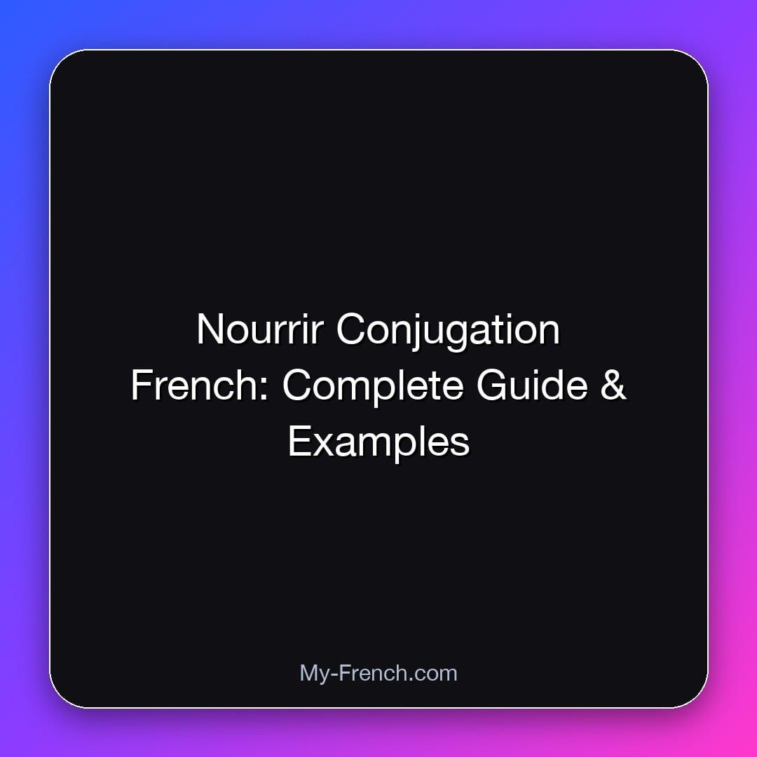 Nourrir Conjugation French: Complete Guide & Examples