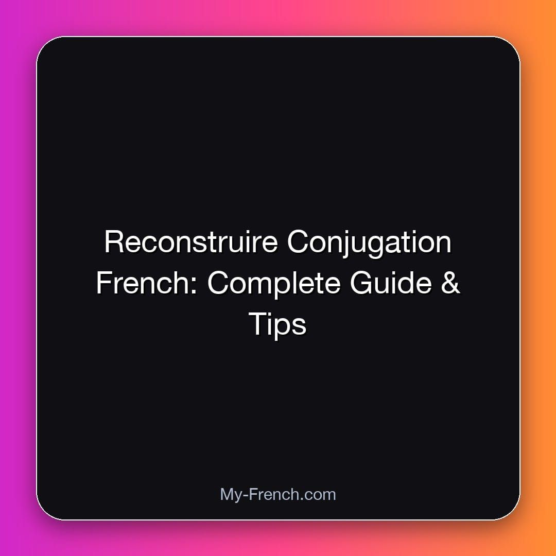 Reconstruire Conjugation French: Complete Guide & Tips