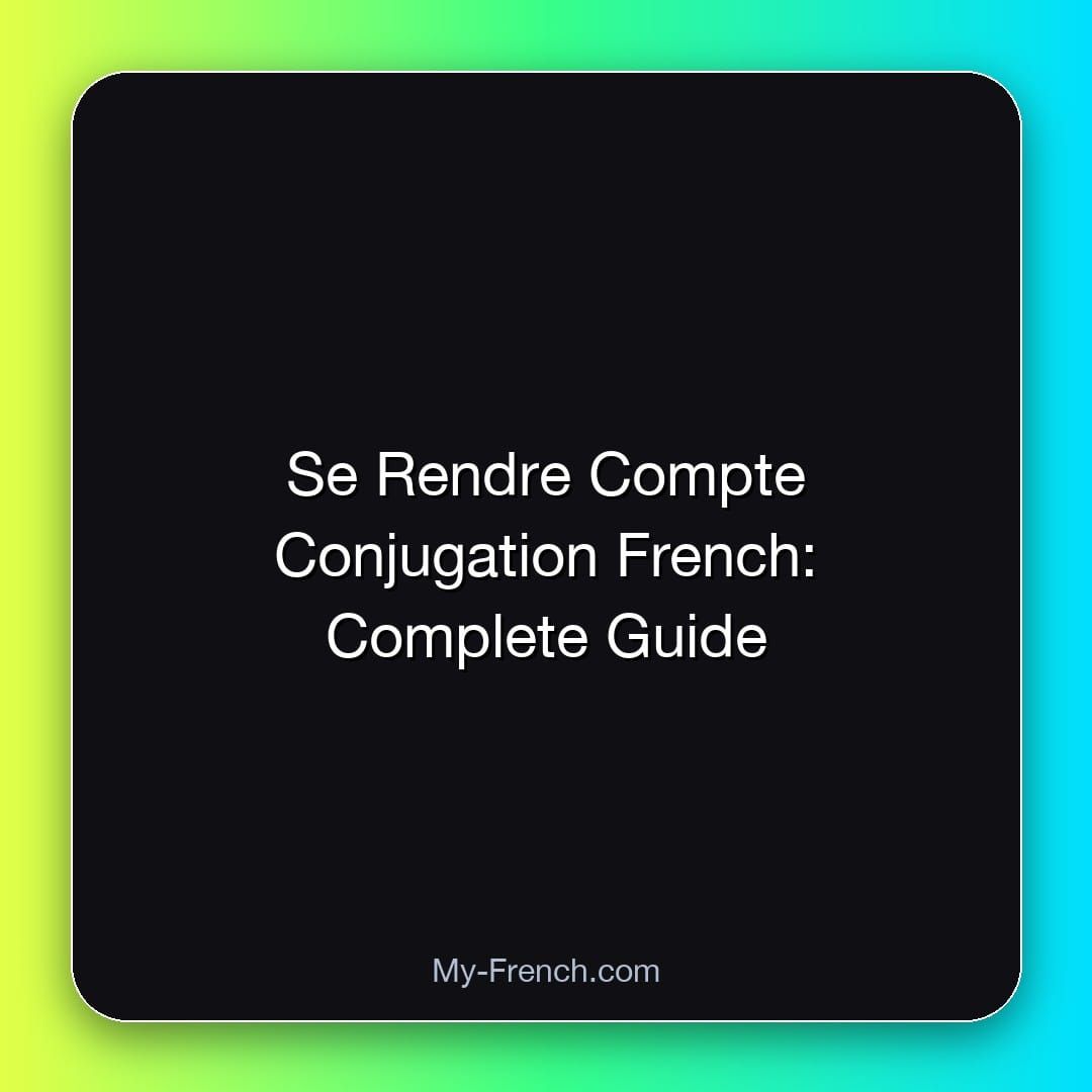 Se Rendre Compte Conjugation French: Complete Guide