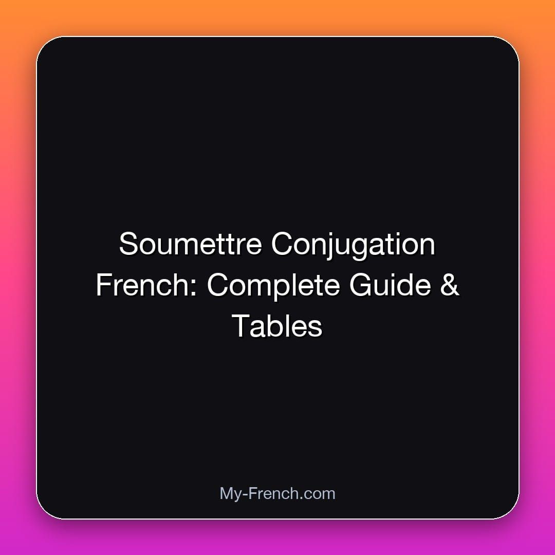 Soumettre Conjugation French: Complete Guide & Tables