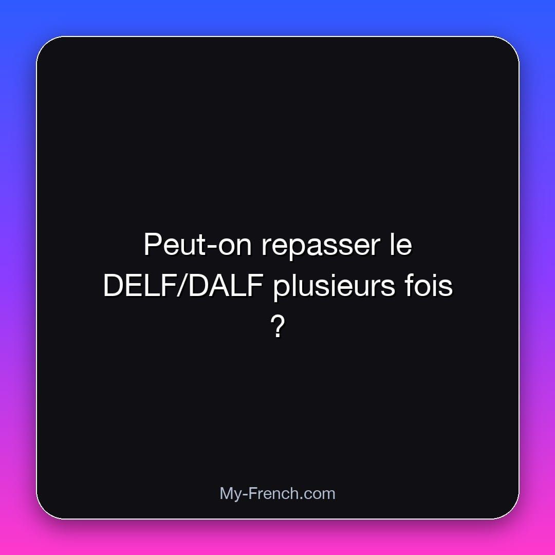 Peut-on repasser le DELF/DALF plusieurs fois ?