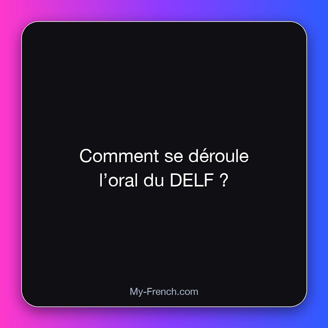 Comment se déroule l’oral du DELF ?