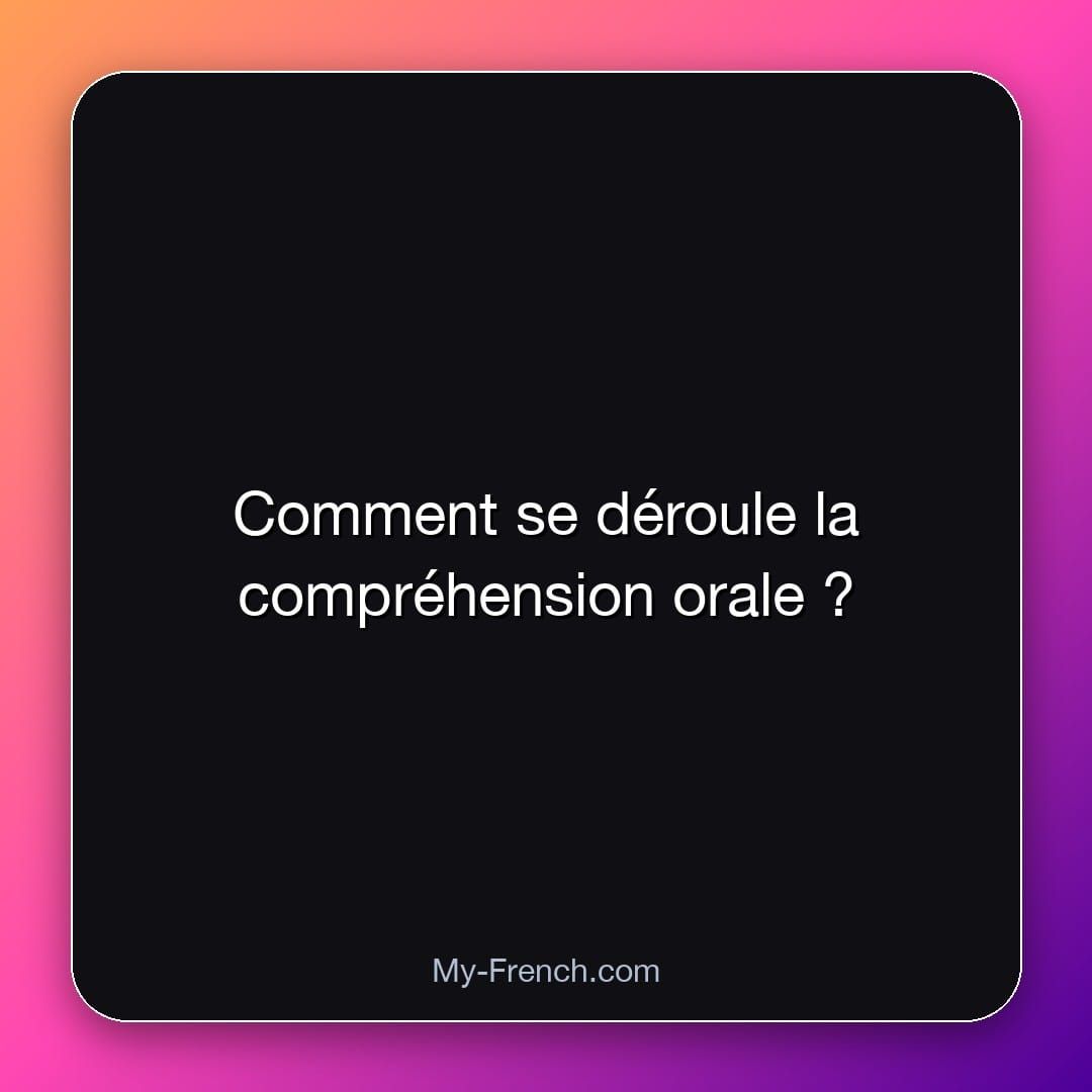 Comment se déroule la compréhension orale ?
