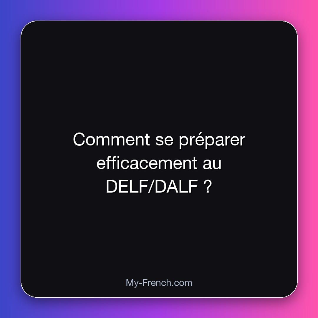 Comment se préparer efficacement au DELF/DALF ?