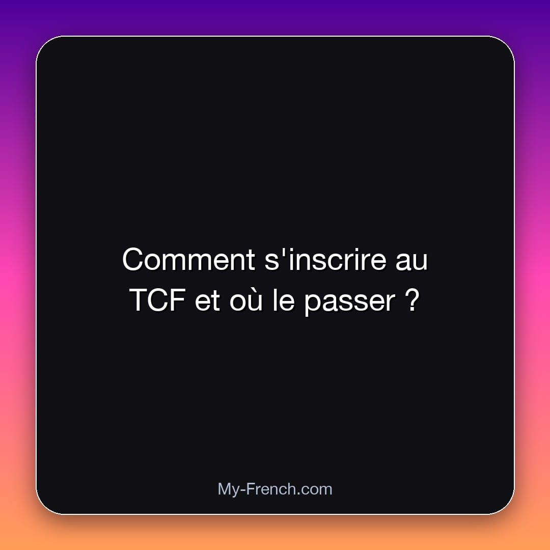 Comment s'inscrire au TCF et où le passer ?