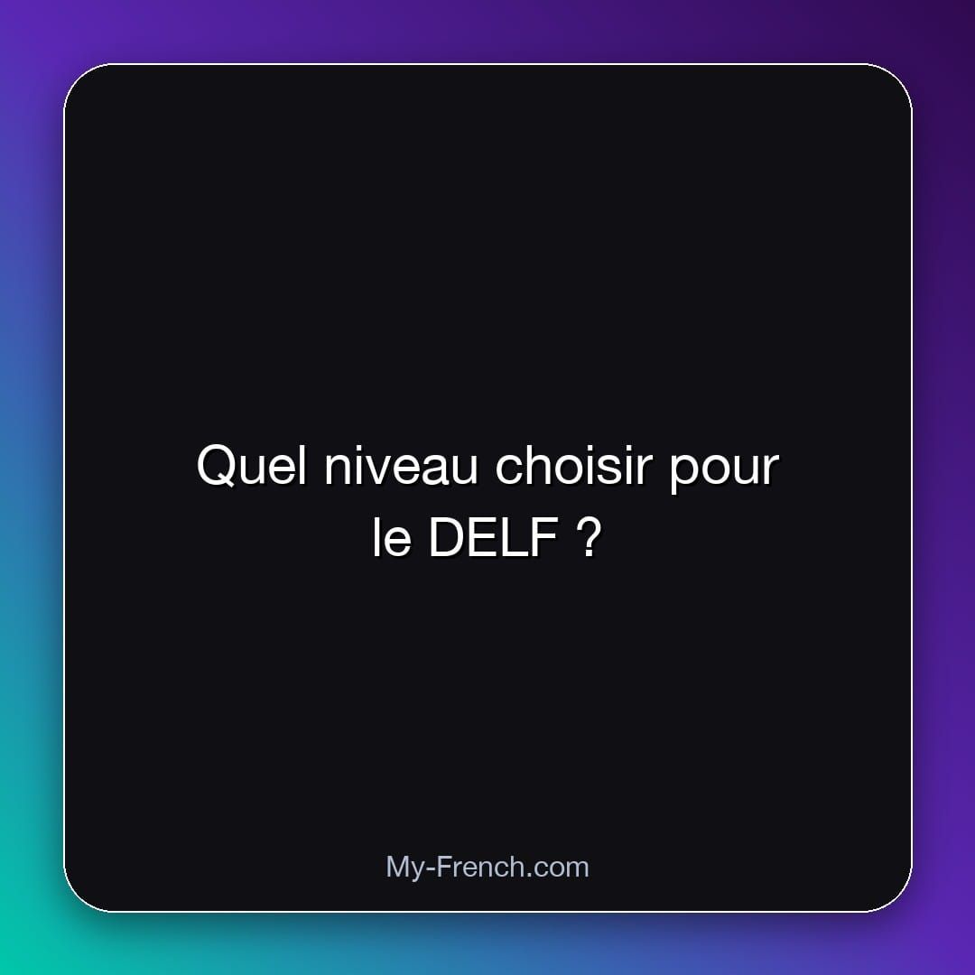Quel niveau choisir pour le DELF ?