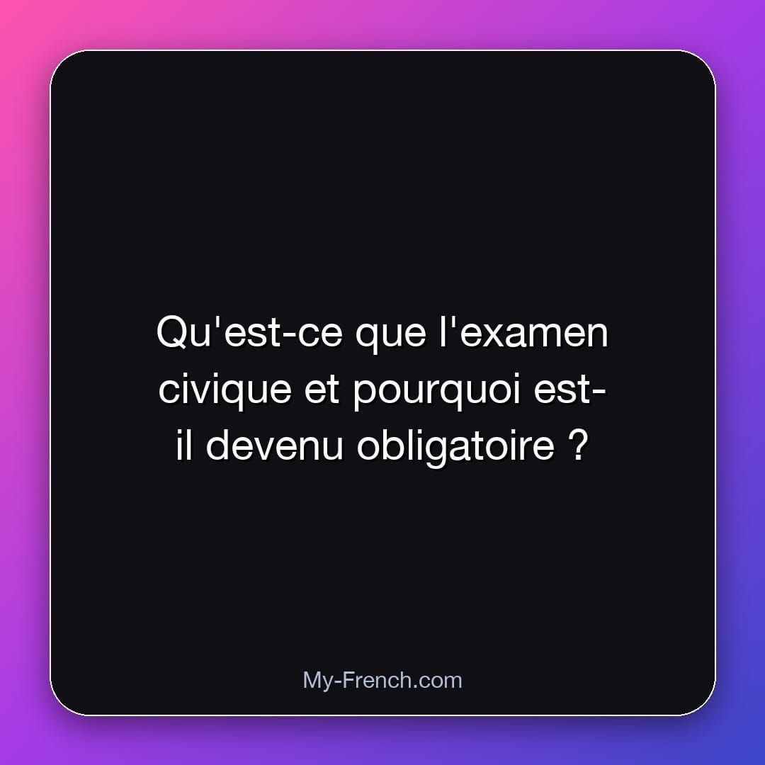 Qu'est-ce que l'examen civique et pourquoi est-il devenu obligatoire ?