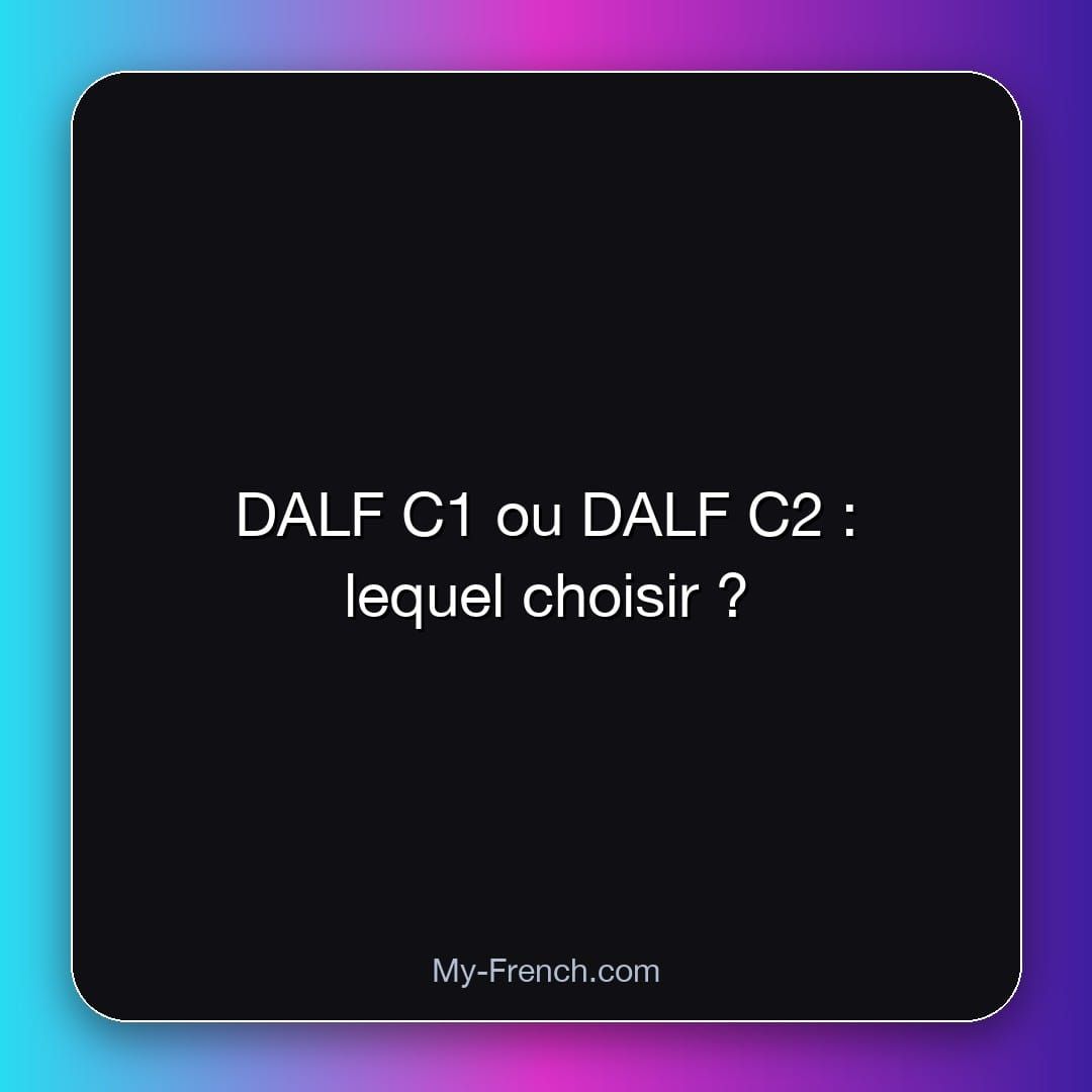 DALF C1 ou DALF C2 : lequel choisir ?