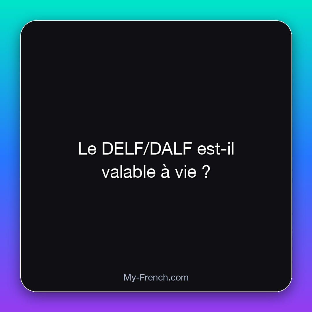 Le DELF/DALF est-il valable à vie ?