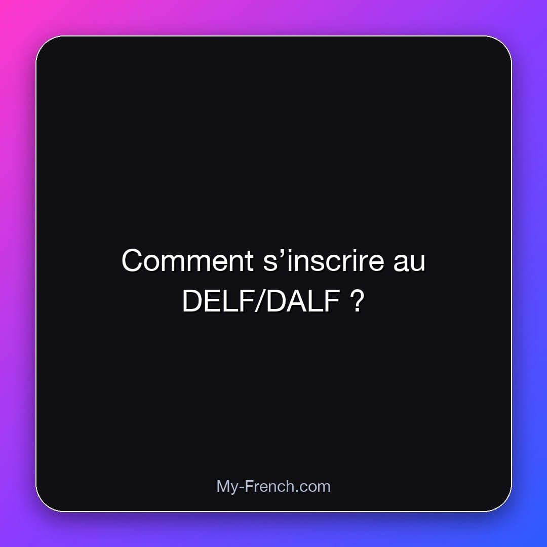 Comment s’inscrire au DELF/DALF ?