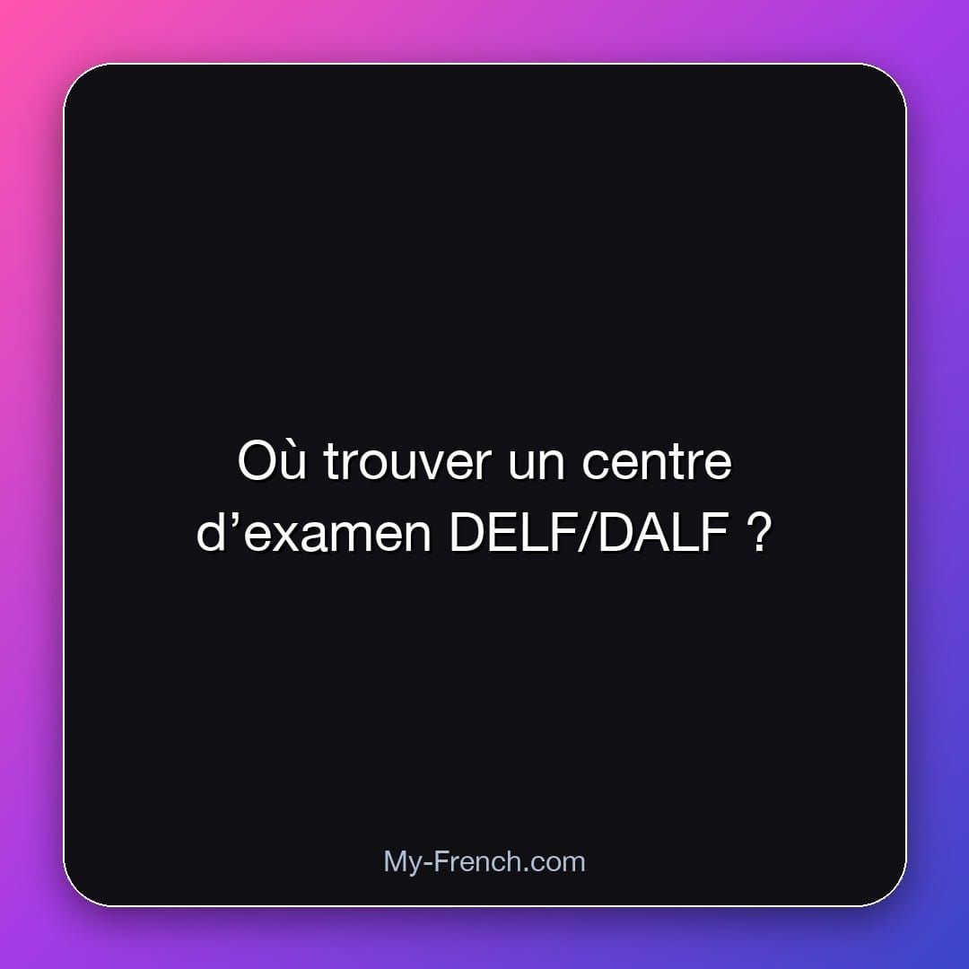 Où trouver un centre d’examen DELF/DALF ?