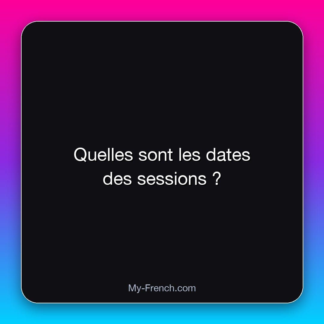 Quelles sont les dates des sessions ?