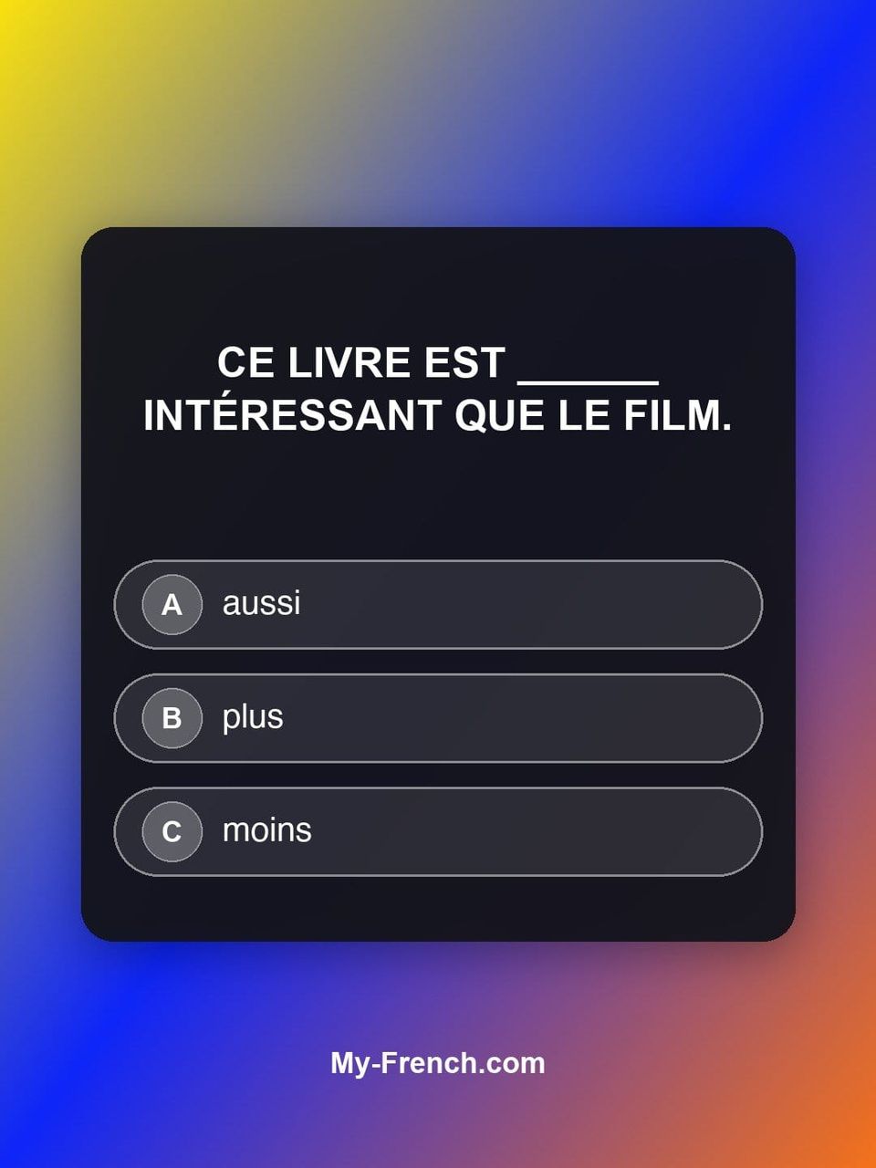 Quiz de français — Niveau A1 : Ce livre est ______ intéressant que le film.