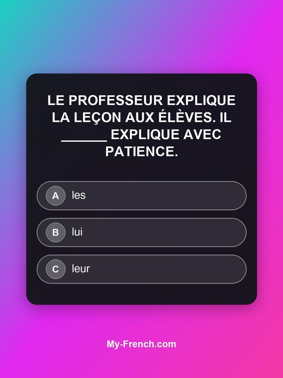 Quiz de français — Niveau B1 : Le professeur explique la leçon aux élèves. Il ______ explique avec pa