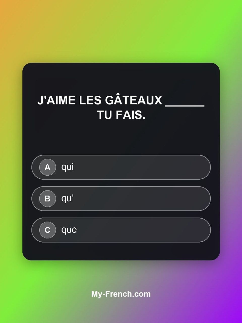 Quiz de français — Niveau A1 : J'aime les gâteaux ______ tu fais.