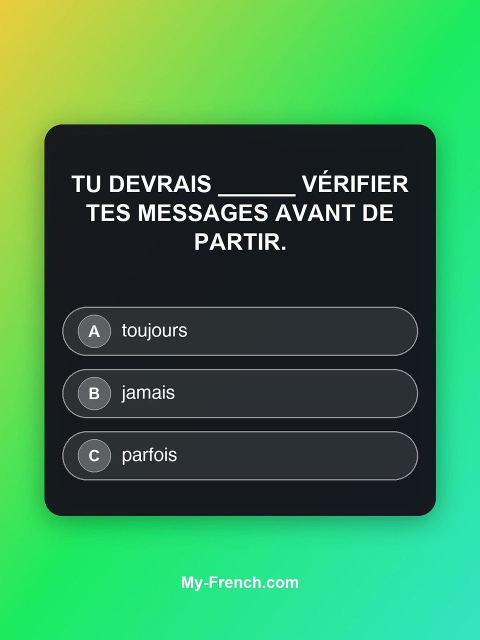 Quiz de français — Niveau B1 : Tu devrais ______ vérifier tes messages avant de partir.