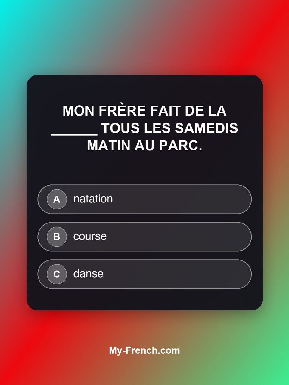 Quiz de français — Niveau A2 : Mon frère fait de la ______ tous les samedis matin au parc.