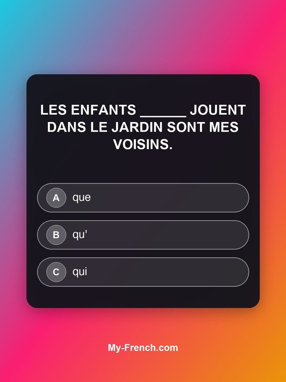 Quiz de français — Niveau A2 : Les enfants ______ jouent dans le jardin sont mes voisins.