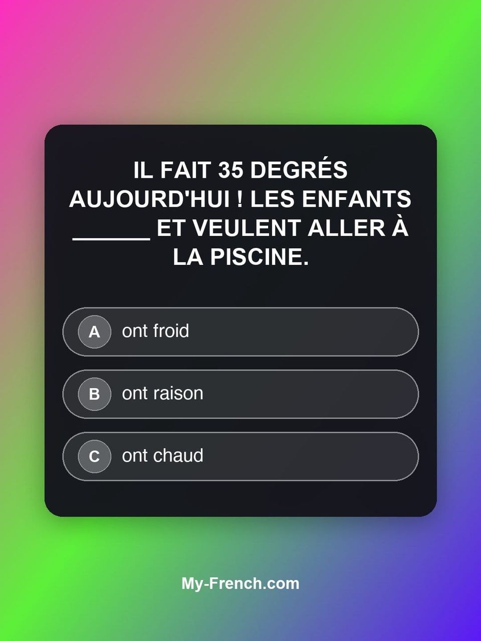 Quiz de français — Niveau B1 : Il fait 35 degrés aujourd'hui ! Les enfants ______ et veulent aller à