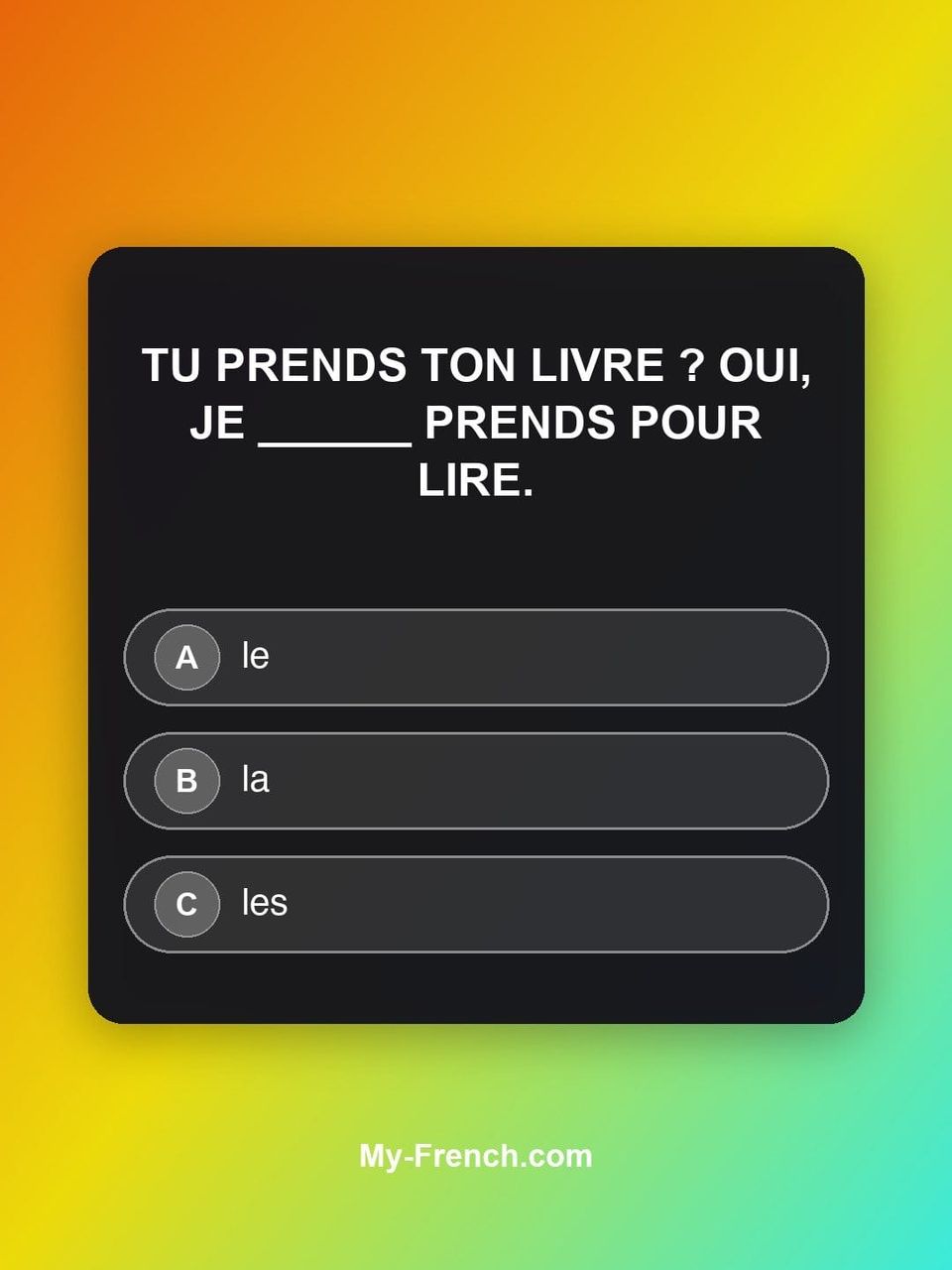 Quiz de français — Niveau A1 : Tu prends ton livre ? Oui, je ______ prends pour lire.
