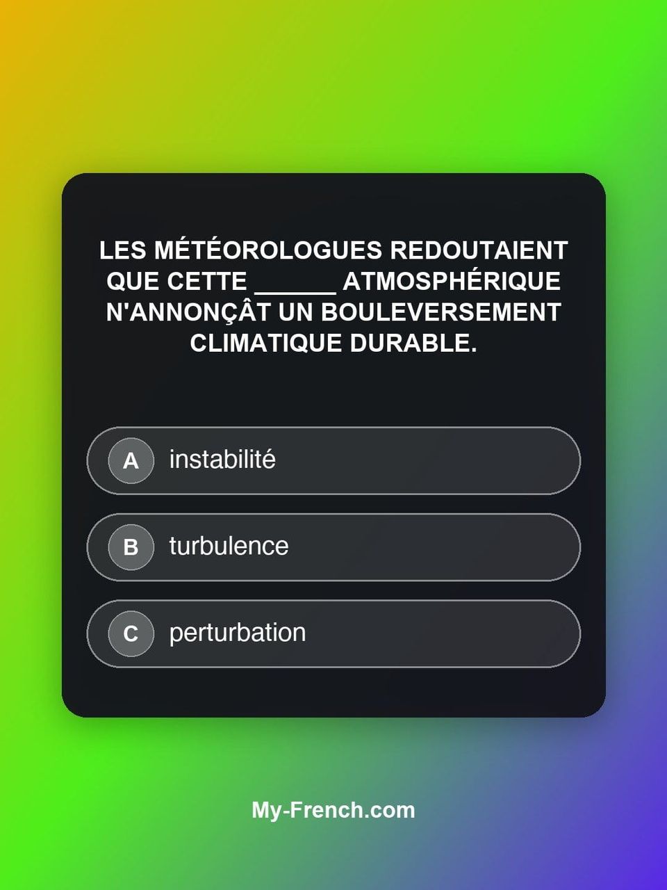 Quiz de français — Niveau C2 : Les météorologues redoutaient que cette ______ atmosphérique n'annonçâ