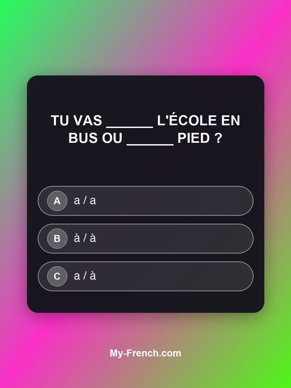 Quiz de français — Niveau A2 : Tu vas ______ l'école en bus ou ______ pied ?
