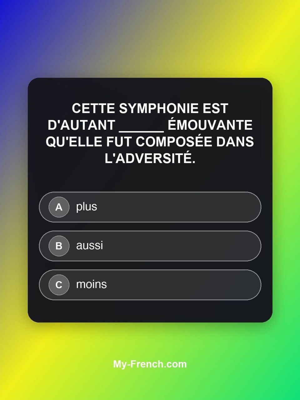 Quiz de français — Niveau C1 : Cette symphonie est d'autant ______ émouvante qu'elle fut composée dan