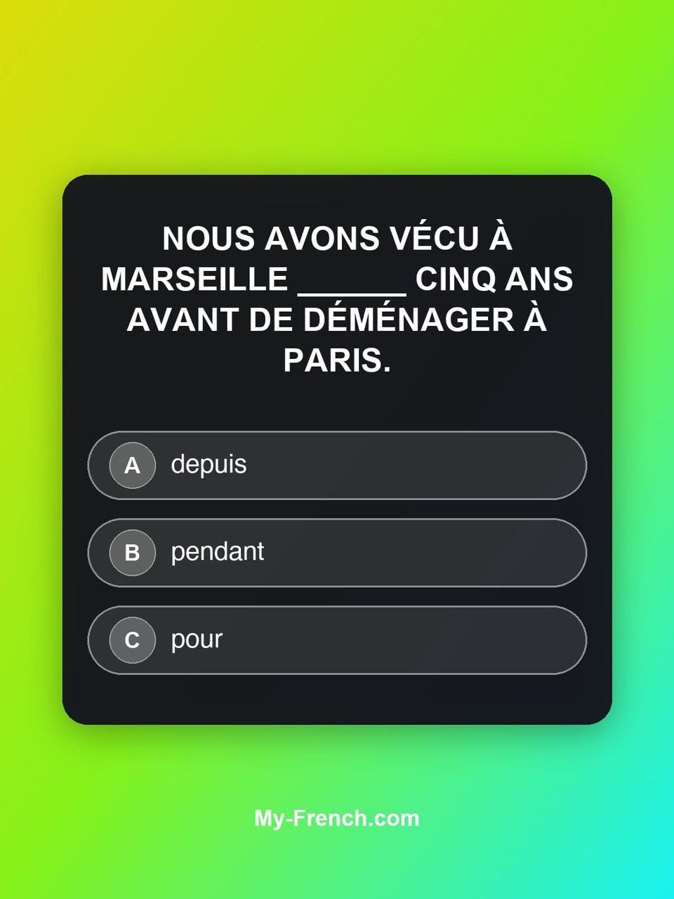 Quiz de français — Niveau B2 : Nous avons vécu à Marseille ______ cinq ans avant de déménager à Paris