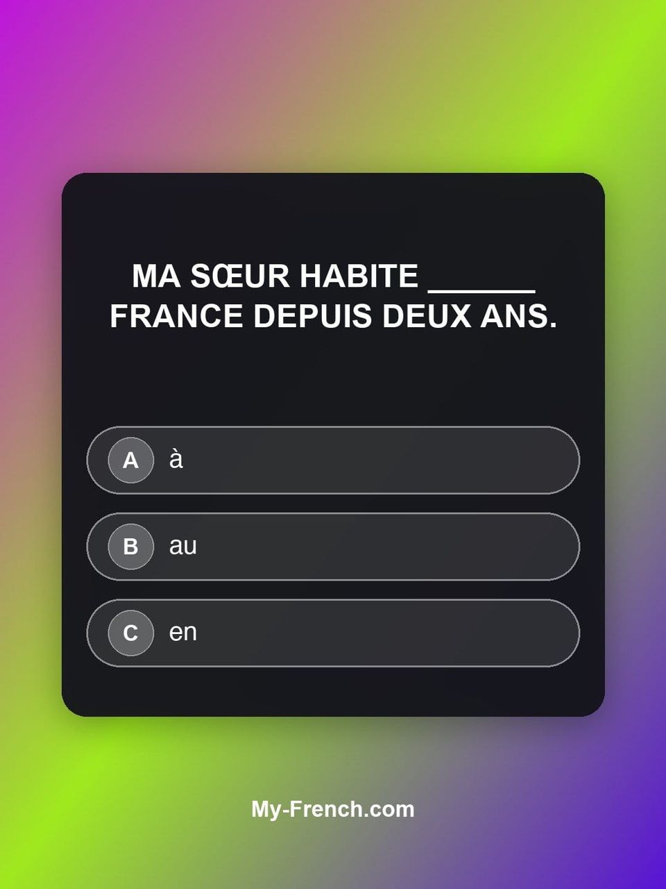 Quiz de français — Niveau A1 : Ma sœur habite ______ France depuis deux ans.