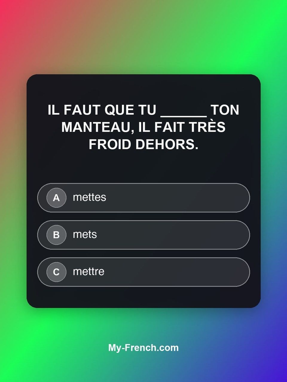 Quiz de français — Niveau B1 : Il faut que tu ______ ton manteau, il fait très froid dehors.