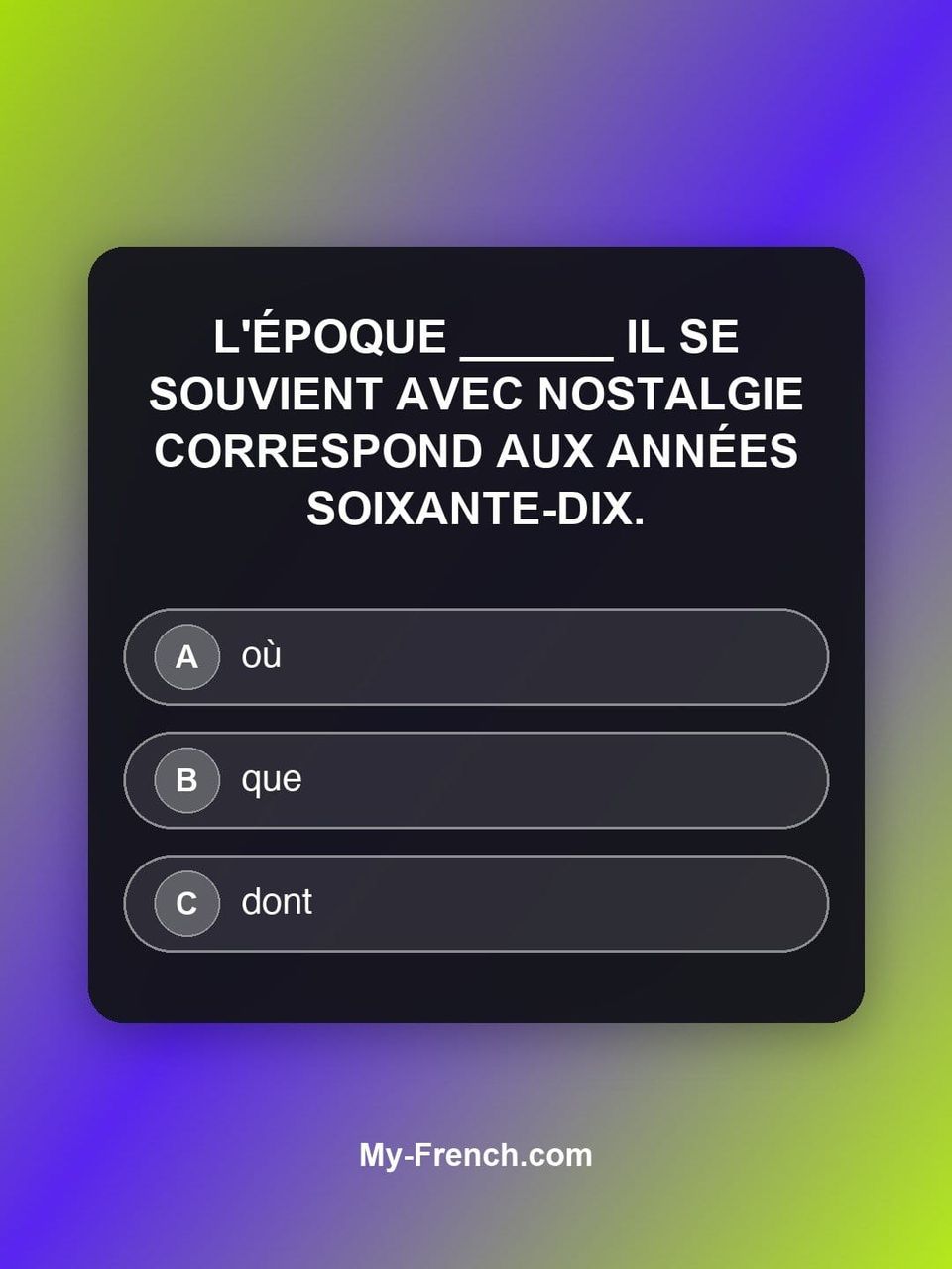 Quiz de français — Niveau C2 : L'époque ______ il se souvient avec nostalgie correspond aux années so