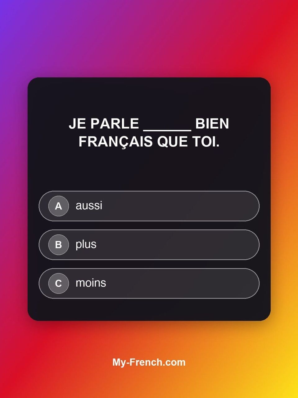 Quiz de français — Niveau A1 : Je parle ______ bien français que toi.